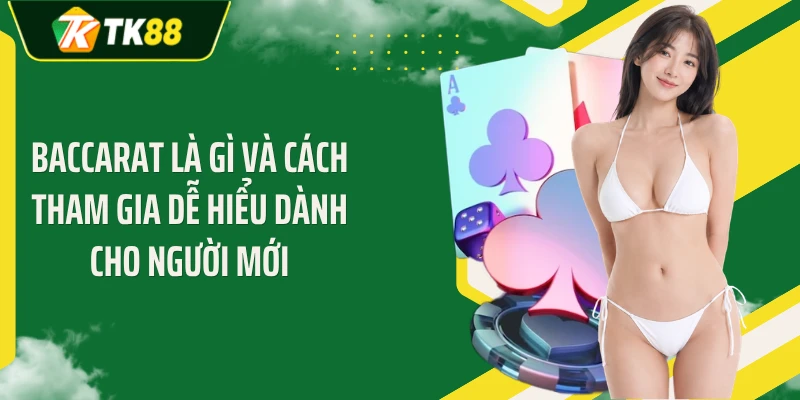 Baccarat Là Gì Và Cách Tham Gia Dễ Hiểu Dành Cho Người Mới
