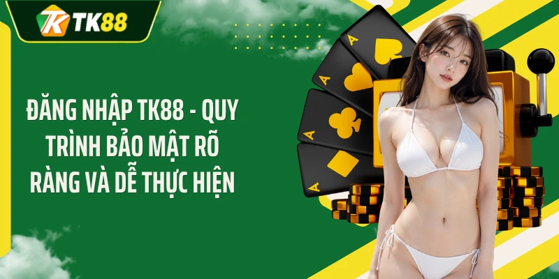 Đăng nhập TK88 - Quy Trình Bảo Mật Rõ Ràng Và Dễ Thực Hiện
