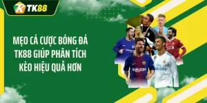 Mẹo Cá Cược Bóng Đá TK88 Giúp Phân Tích Kèo Hiệu Quả Hơn