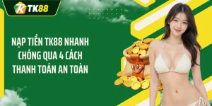 Nạp Tiền TK88 Nhanh Chóng Qua 4 Cách Thanh Toán An Toàn