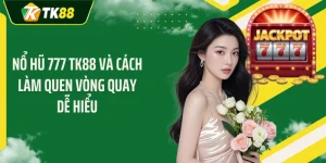 Nổ Hũ 777 TK88 Và Cách Làm Quen Vòng Quay Dễ Hiểu