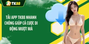 Tải App TK88 Nhanh Chóng Giúp Cá Cược Di Động Mượt Mà