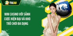 WM Casino Với Sảnh Cược Hiện Đại Và Kho Trò Chơi Đa Dạng
